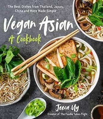 Vegan Asian: A Cookbook: The Best Dishes from Thailand, Japan, China and More Made Simple by Jeeca Uy