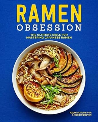 Ramen Obsession: The Ultimate Bible for Mastering Japanese Ramen by Naomi Imatome-Yun