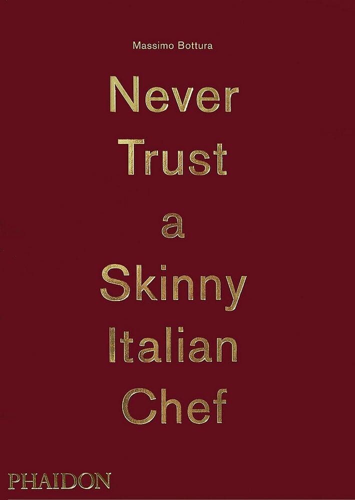 Massimo Bottura: Never Trust A Skinny Italian Chef by Massimo Bottura