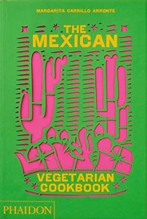 The Mexican Vegetarian Cookbook: 400 authentic everyday recipes for the home cook by Margarita Carrillo Arronte