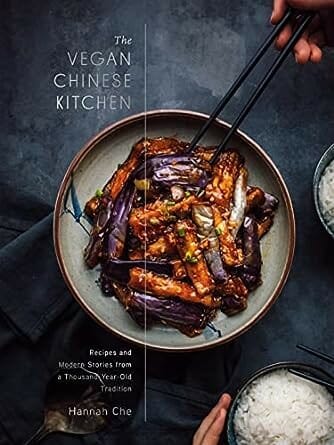 The Vegan Chinese Kitchen: Recipes and Modern Stories From a Thousand-Year-Old Tradition: A Cookbook by Hannah Che