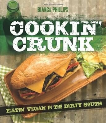 Cookin' Crunk: Eating Vegan in the Dirty South by Bianca Phillips