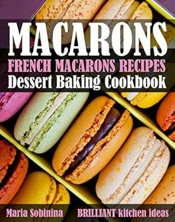 French Macarons Recipes: Dessert Baking Cookbook by Maria Sobinina