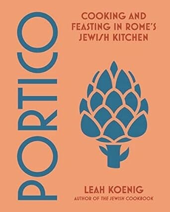 Portico: Cooking and Feasting in Rome's Jewish Kitchen by Leah Koenig