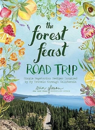 The Forest Feast Road Trip: Simple Vegetarian Recipes Inspired by My Travels through California by Erin Gleeson