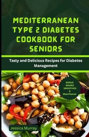 MEDITERRANEAN TYPE 2 DIABETES COOKBOOK FOR SENIORS by Jessica Murray