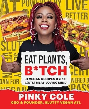 Eat Plants, B*tch: 91 Vegan Recipes That Will Blow Your Meat-Loving Mind by Pinky Cole