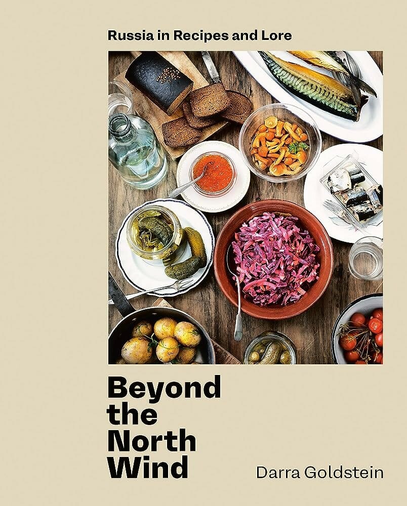 Beyond the North Wind Russia in Recipes and Lore by Darra Goldstein