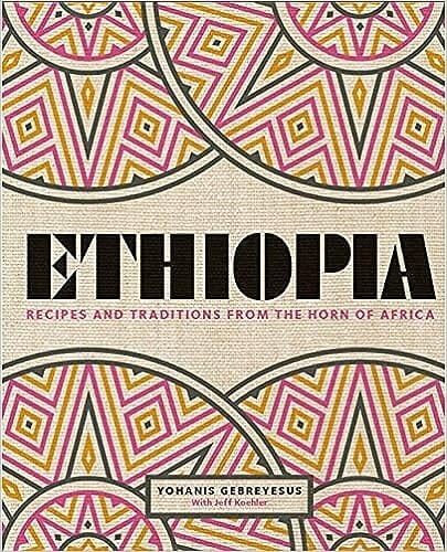 Ethiopia: Recipes and Traditions from the Horn of Africa by Yohanis Gebreyesus