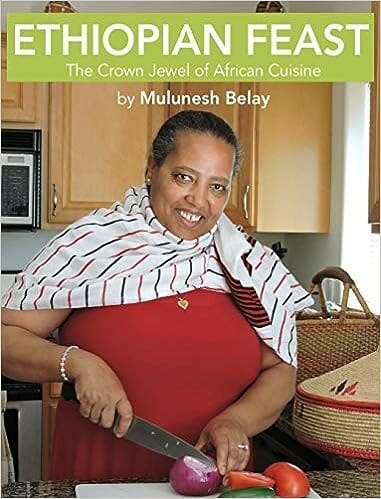 Ethiopian Feast: The Crown Jewel of African Cuisine by Mulunesh Belay