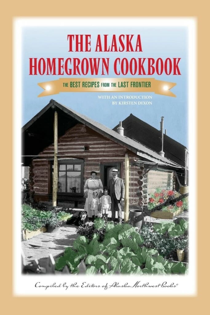 The Alaska Homegrown Cookbook by Alaska Northwest Books