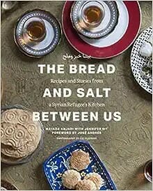 The Bread and Salt Between Us: Recipes and Stories from a Syrian Refugee’s Kitchen by Mayada Anjari and Jennifer Sit